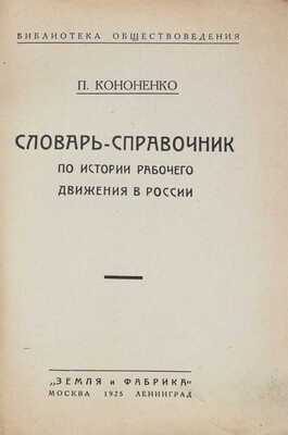 Кононенко П. Словарь-справочник по истории рабочего движения в России. М.; Л.: Земля и фабрика, 1925.